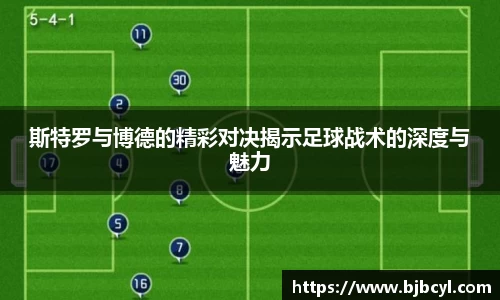 斯特罗与博德的精彩对决揭示足球战术的深度与魅力